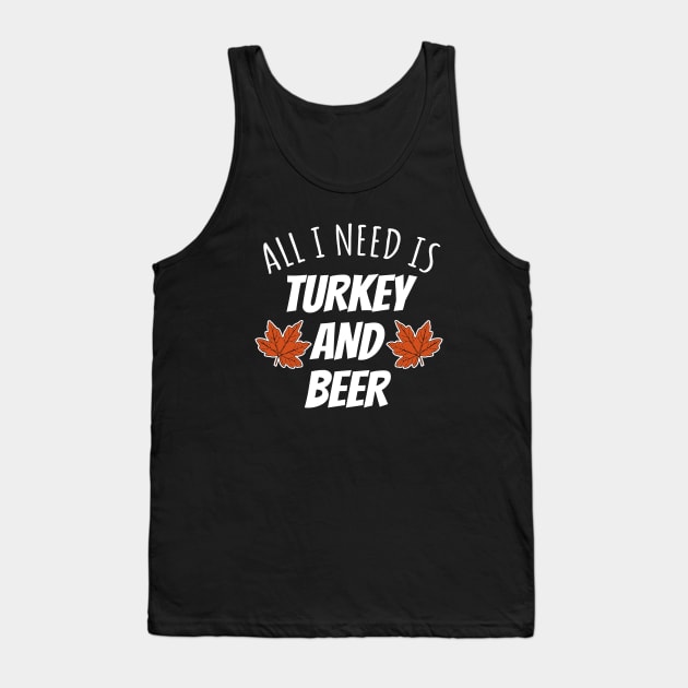 All I Need Is Turkey And Beer Tank Top by LunaMay